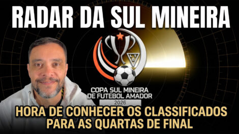 HORA DE CONHECER OS CLASSIFICADOS PARA AS QUARTAS DE FINAL | RADAR DA SUL MINEIRA – #028